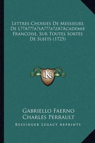 Lettres Choisies de Messieurs de La Acentsacentsa A-Acentsa Acentsacademie Francoise, Sur Toutes Sortes de Sujets (1725)