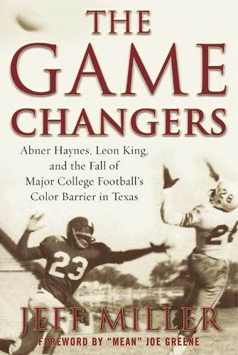 Cover image for The Game Changers: Abner Haynes, Leon King, and the Fall of Major College Football's Color Barrier in Texas