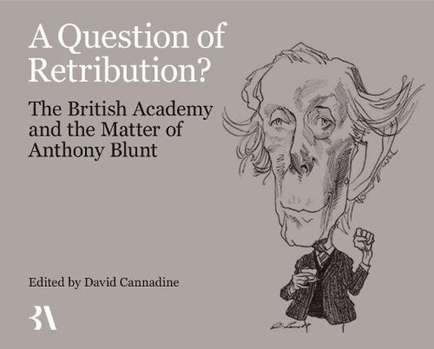 A Question of Retribution?: The British Academy and the Matter of Anthony Blunt