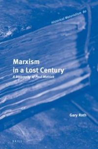 Cover image for Marxism in a Lost Century: A Biography of Paul Mattick