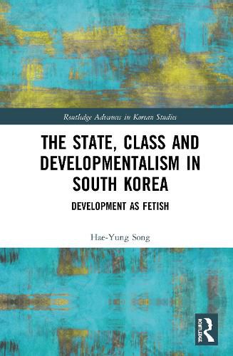 Cover image for The State, Class and Developmentalism in South Korea: Development as Fetish