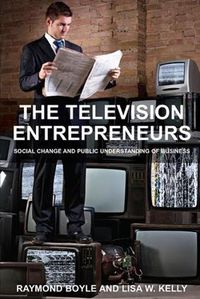 Cover image for The Television Entrepreneurs: Social Change and Public Understanding of Business