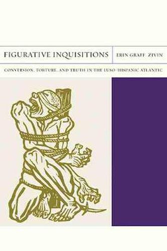 Cover image for Figurative Inquisitions: Conversion, Torture and Truth in the Luso-Hispanic Atlantic