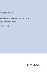 Cover image for Buffalo Bill, Peacemaker; Or, On a Troublesome Trail