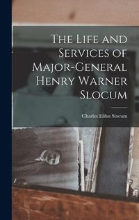 Cover image for The Life and Services of Major-General Henry Warner Slocum