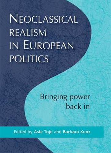 Neoclassical Realism in European Politics: Bringing Power Back in