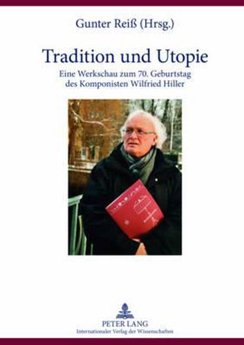 Cover image for Tradition Und Utopie: Eine Werkschau Zum 70. Geburtstag Des Komponisten Wilfried Hiller