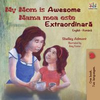 Cover image for My Mom is Awesome (English Romanian Bilingual Book)