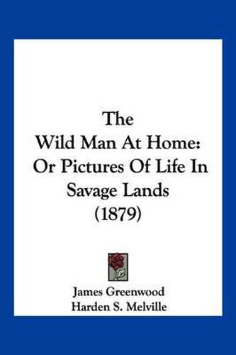 The Wild Man at Home: Or Pictures of Life in Savage Lands (1879)