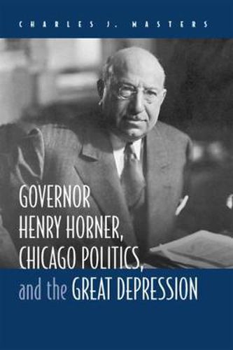 Cover image for Governor Henry Horner, Chicago Politics and the Great Depression