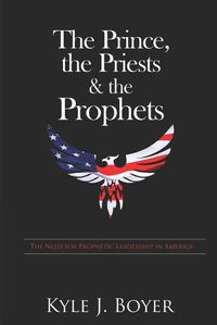 Cover image for The Prince, the Priests & the Prophets: The Need for Prophetic Leadership in America
