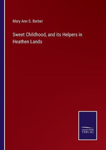 Cover image for Sweet Childhood, and its Helpers in Heathen Lands