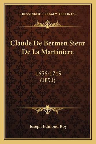 Claude de Bermen Sieur de La Martiniere: 1636-1719 (1891)