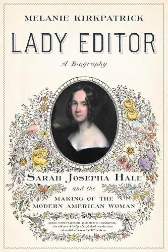 Lady Editor: Sarah Josepha Hale and the Making of the Modern American Woman