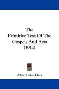 Cover image for The Primitive Text of the Gospels and Acts (1914)