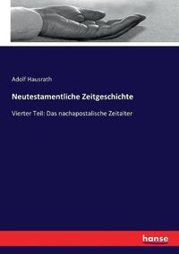 Cover image for Neutestamentliche Zeitgeschichte: Vierter Teil: Das nachapostalische Zeitalter