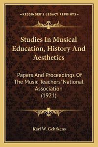 Cover image for Studies in Musical Education, History and Aesthetics: Papers and Proceedings of the Music Teachers' National Association (1921)