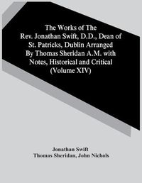 Cover image for The Works Of The Rev. Jonathan Swift, D.D., Dean Of St. Patricks, Dublin Arranged By Thomas Sheridan A.M. With Notes, Historical And Critical (Volume Xiv)