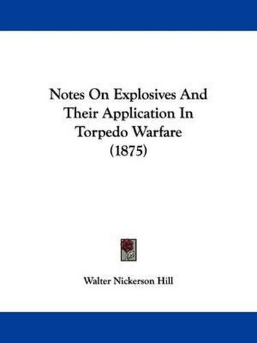 Cover image for Notes on Explosives and Their Application in Torpedo Warfare (1875)