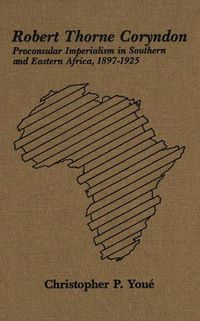 Cover image for Robert Thorne Coryndon: Proconsular Imperialism in Southern and Eastern Africa, 1897-1925