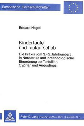 Cover image for Kindertaufe Und Taufaufschub: Die Praxis Vom 3.-5. Jahrhundert in Nordafrika Und Ihre Theologische Einordnung Bei Tertullian, Cyprian Und Augustinus
