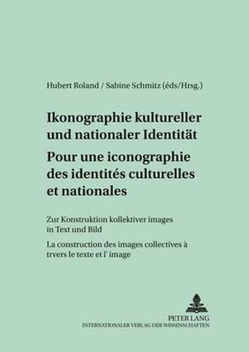 Pour Une Iconographie Des Identites Culturelles Et Nationales- Ikonographie Kultureller Und Nationaler Identitaet: La Construction Des Images Collectives A Travers Le Texte Et l'Image- Zur Konstruktion Kollektiver Images in Text Und Bild