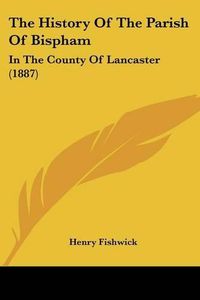 Cover image for The History of the Parish of Bispham: In the County of Lancaster (1887)