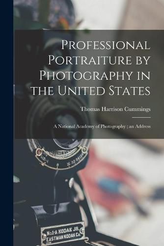 Cover image for Professional Portraiture by Photography in the United States: A National Academy of Photography; an Address