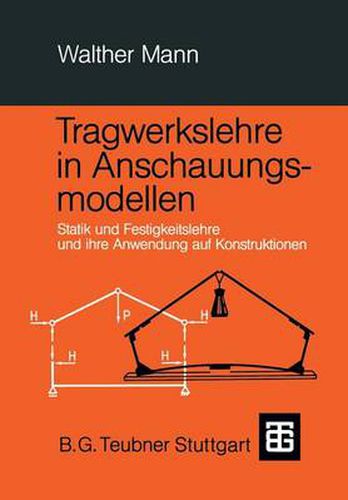 Cover image for Tragwerkslehre in Anschauungsmodellen: Statik Und Festigkeitslehre Und Ihre Anwendung Auf Konstruktionen