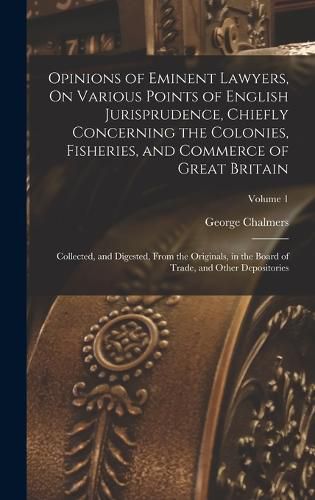 Cover image for Opinions of Eminent Lawyers, On Various Points of English Jurisprudence, Chiefly Concerning the Colonies, Fisheries, and Commerce of Great Britain