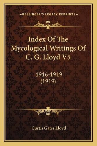 Cover image for Index of the Mycological Writings of C. G. Lloyd V5: 1916-1919 (1919)