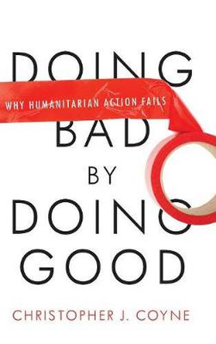 Cover image for Doing Bad by Doing Good: Why Humanitarian Action Fails