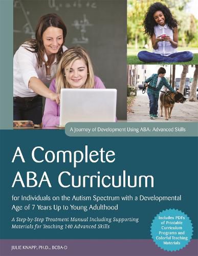 Cover image for A Complete ABA Curriculum for Individuals on the Autism Spectrum with a Developmental Age of 7 Years Up to Young Adulthood: A Step-by-Step Treatment Manual Including Supporting Materials for Teaching 140 Advanced Skills