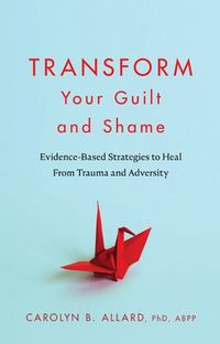 Cover image for Transform Your Guilt and Shame