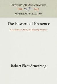 Cover image for The Powers of Presence: Consciousness, Myth, and Affecting Presence