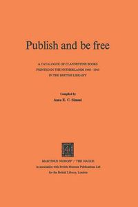 Cover image for Publish and be Free: A catalogue of clandestine books printed in The Netherlands 1940-1945 in the British Library