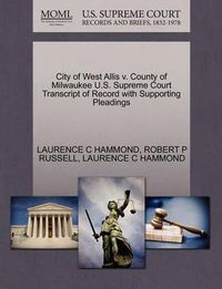 Cover image for City of West Allis V. County of Milwaukee U.S. Supreme Court Transcript of Record with Supporting Pleadings
