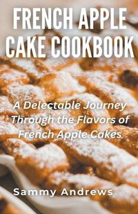 Cover image for French Apple Cake Cookbook