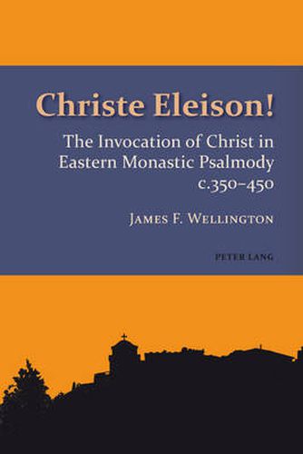 Cover image for Christe Eleison!: The Invocation of Christ in Eastern Monastic Psalmody c. 350-450