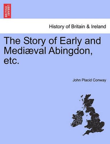 The Story of Early and Medi val Abingdon, Etc.