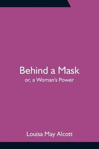 Cover image for Behind a Mask; or, a Woman's Power