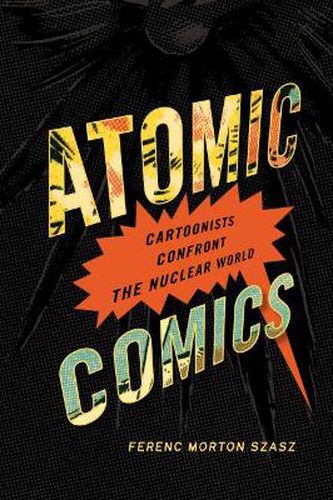 Atomic Comics: Cartoonists Confront the Nuclear World