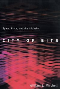 Cover image for City of Bits: Space, Place, and the Infobahn