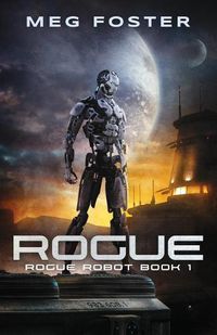 Cover image for Rogue (Rogue Robot Book 1)