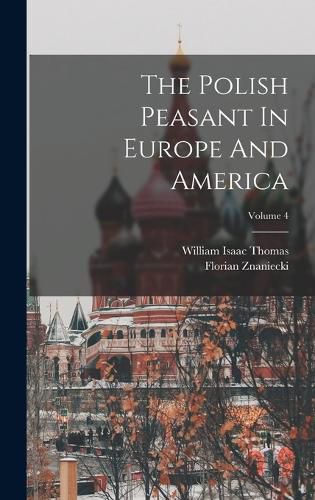 The Polish Peasant In Europe And America; Volume 4