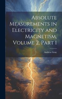 Cover image for Absolute Measurements in Electricity and Magnetism, Volume 2, part 1