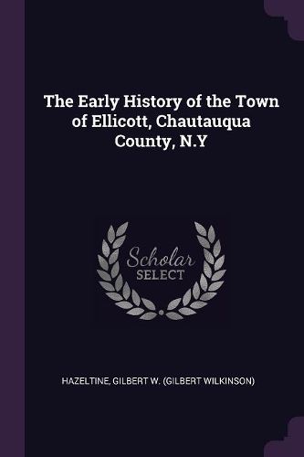 Cover image for The Early History of the Town of Ellicott, Chautauqua County, N.Y
