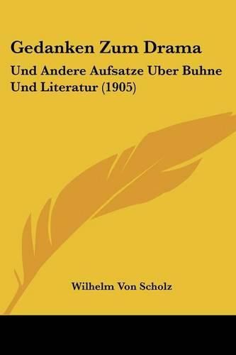 Gedanken Zum Drama: Und Andere Aufsatze Uber Buhne Und Literatur (1905)