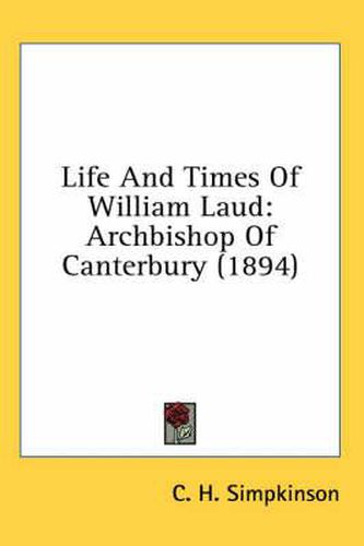 Life and Times of William Laud: Archbishop of Canterbury (1894)