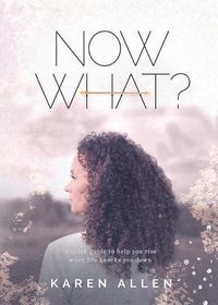 Cover image for Now What? A quick guide to help you rise when life knocks you down